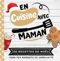 En Cuisine Avec Maman : 30 Recettes De Noel Pour Des Moments De Complicite 