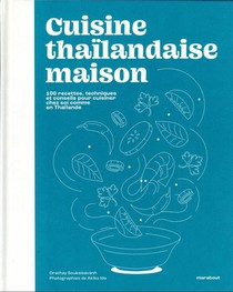 Cuisine Thailandaise Maison : 100 Recettes, Techniques Et Conseils Pour Cuisiner Chez Soi Comme En Thailande 