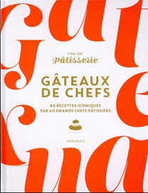 Gateaux De Chefs : 85 Recettes Iconiques Par 40 Grands Chefs Patissiers 
