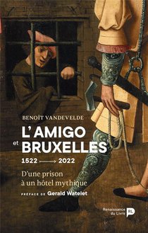 L'amigo Et Bruxelles : D'une Prison A Un Hotel Mythique ; 1522 - 2022 