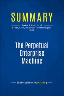 Summary: The Perpetual Enterprise Machine (review And Analysis Of Bowen, Clark, Holloway And Wheelwright's Book) 