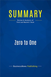 Summary : Zero To One (review And Analysis Of Thiel And Masters' Book) 