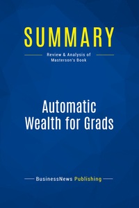 Summary: Automatic Wealth For Grads : Review And Analysis Of Masterson's Book 