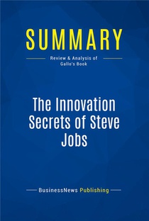 Summary : The Innovation Secrets Of Steve Jobs (review And Analysis Of Gallo's Book) 