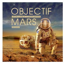Objectif Mars : L'histoire Illustree De La Conquete Martienne 