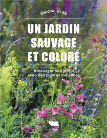Un Jardin Sauvage Et Colore : Amenager Son Jardin Avec Des Plantes Indigenes 