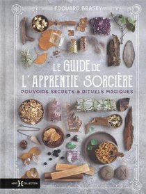 Le Guide De L'apprentie Sorciere : Pouvoirs Secrets & Rituels Magiques 