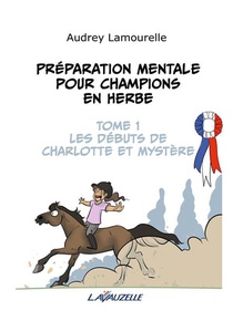 Preparation Mentale Pour Champions En Herbe Tome 1 : Les Debuts De Charlotte Et Mystere 