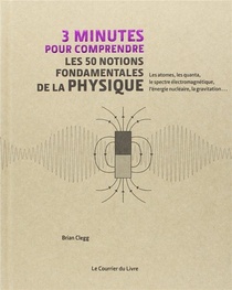 3 Minutes Pour Comprendre : Les 50 Notions Fondamentales De La Physique ; Les Atomes, Les Quanta, Le Spectre Electromagnetique, L'energie Nucleaire, La Gravitation... 