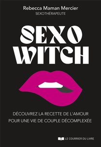 Sexo Witch : Devenez Une Sorciere De L'amour Pour Une Vie Intime Extatique 