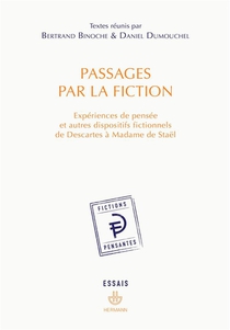 Passages Par La Fiction ; Experiences De Pensee Et Autres Dispositifs Fictionnels De Descartes A Madame De Stael 