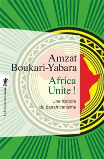 Africa Unite ! Une Histoire Du Panafricanisme 