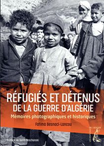 Refugies Et Detenus De La Guerre D'algerie : Memoires Photographiques Et Historiques 