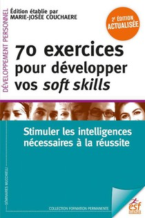 70 Exercices Pour Developper Vos Soft Skills : Stimuler Les Intelligences Necessaires A La Reussite (2e Edition) 