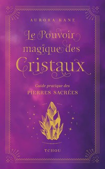 Le Pouvoir Magique Des Cristaux : Guide Pratique Des Pierres Sacrees 