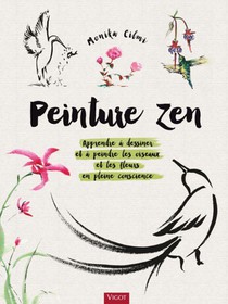 Peinture Zen : Apprendre A Dessiner Et A Peindre Les Oiseaux Et Les Fleurs En Pleine Conscience 