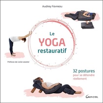 Le Yoga Restauratif : 32 Postures Pour Se Detendre Reellement 