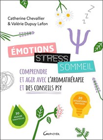 Emotions, Stress, Sommeil : Comprendre Et Agir Avec L'aromatherapie Et Des Conseils Psy 