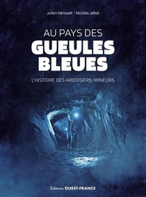 Au Pays Des Gueules Bleues : L'histoire Des Ardoisiers-mineurs 