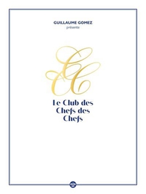Guillaume Gomez Presente Le Club Des Chefs Des Chefs 