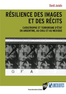 Resilience Des Images Et Des Recits ; Catastrophe Et Terrorisme D'etat En Argentine, Au Chili Et Au Mexique 