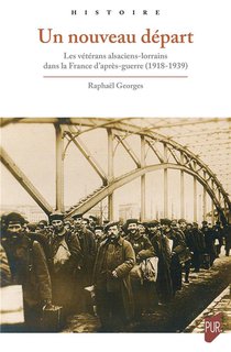 Un Nouveau Depart : Les Veterans Alsaciens-lorrains Dans La France D'apres-guerre (1918-1939) 