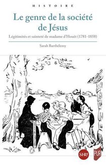 Le Genre De La Societe De Jesus : Legitimites Et Saintete De Madame D'houet (1781-1858) 