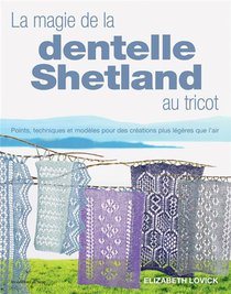 La Magie De La Dentelle Shetland Au Tricot : Points, Techniques Et Modeles Pour Des Creations Plus Leegeres Que L'air 
