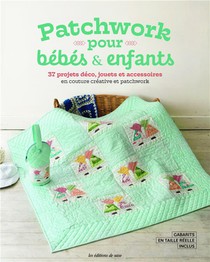 Patchwork Pour Bebes & Enfants: 37 Projets Deco, Jouets Et Accessoires En Couture Creative Et Patchwork 