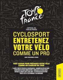 Cyclosport : Entretenez Votre Velo Comme Un Pro ; Guide Officiel Du Tour De France 