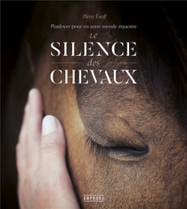 Le Silence Des Chevaux : Plaidoyer Pour Un Autre Monde Equestre 