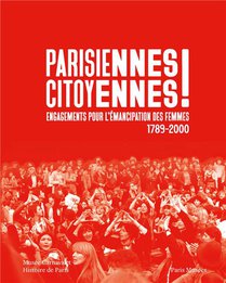 Parisiennes Citoyennes ! Engagements Pour L'emancipation Des Femmes (1789-2000) 