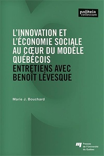 L'innovation Et L'economie Sociale Au Coeur Du Modele Quebecois : Entretiens Avec Benoit Levesque 