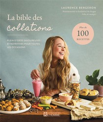 La Bible Des Collations : Plein D'idees Savoureuses Et Nutritives Pour Toutes Les Occasions 