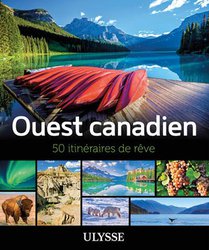 Ouest Canadien : 50 Itineraires De Reve 