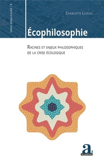 Ecophilosophie ; Racines Et Enjeux Philosophiques De La Crise Ecologique 