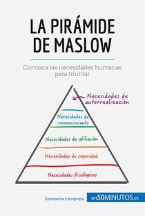 La Piramide De Maslow : Conozca Las Necesidades Humanas Para Triunfar 