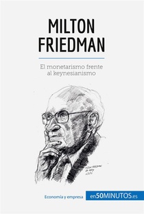 Milton Friedman : El Monetarismo Frente Al Keynesianismo 
