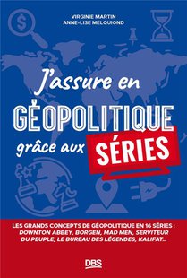 J'assure En Geopolitique Grace Aux Series : Les Grands Concepts De Geopolitique En 16 Series 