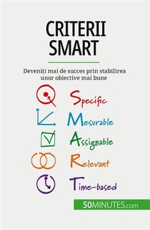 Criterii Smart : Deveni?i Mai De Succes Prin Stabilirea Unor Obiective Mai Bune 