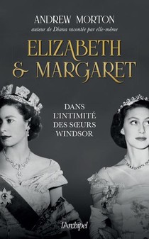Elizabeth Et Margaret : Dans L'intimite Des Soeurs Windsor 