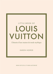 Little Book Of Louis Vuitton : L'histoire D'une Maison De Mode Mythique 