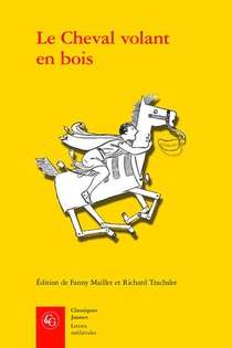 Le Cheval Volant En Bois : Edition Des Deux Mises En Prose Du Cleomades D'apres Le Manuscrit Paris, Bnf Fr. 12561 Et L'imprime De Guillaume Leroy (lyon, Ca. 1480) 