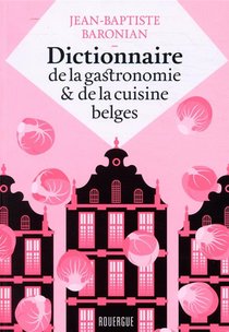 Dictionnaire De La Gastronomie Et De La Cuisine Belges 