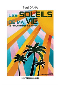 Les Soleils De Ma Vie : De Tunis, De France Et D'ailleurs 