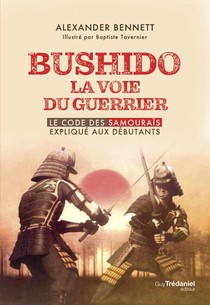 Bushido La Voie Du Guerrier : Le Code Des Samourais Explique Aux Debutants 