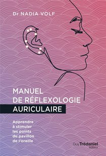 Manuel De Reflexologie Auriculaire : Apprendre A Stimuler Les Points Du Pavillon De L'oreille 