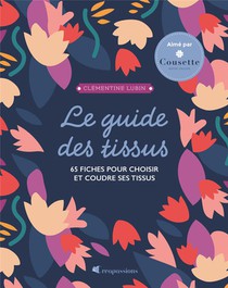 Le Guide Des Tissus : 65 Fiches Pour Acheter Et Coudre Ses Tissus 