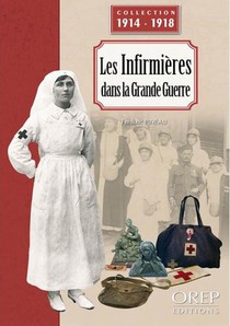 Les Infirmieres Dans La Grande Guerre : Le Personnel Feminin De La Croix-rouge Pendant La Premiere Guerre Mondiale 