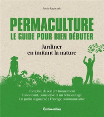 Permaculture ; Le Guide Pour Bien Debuter ; Jardiner En Imitant La Nature 